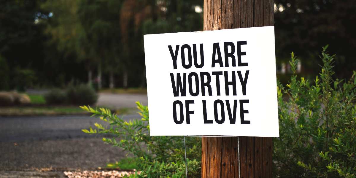 A sign that says, you are worthy of love